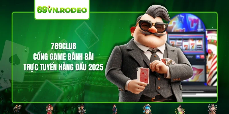 789CLUB – Cổng Game Đánh Bài Trực Tuyến Hàng Đầu 2025